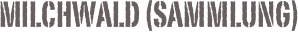 Milchwald (Sammlung)
